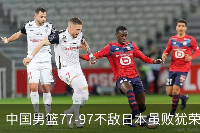 中国男篮77-97不敌日本虽败犹荣 此前三场小组赛三战全胜